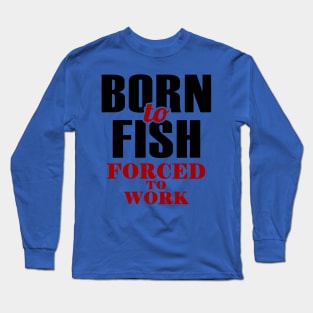 born to fish forced to work 1 Long Sleeve T-Shirt